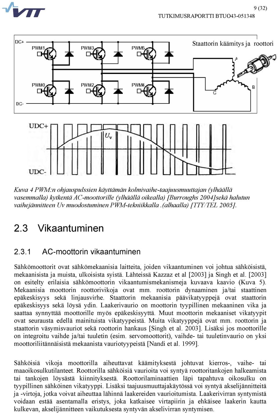 Vikaantuminen 2.3.1 AC-moottorin vikaantuminen Sähkömoottorit ovat sähkömekaanisia laitteita, joiden vikaantuminen voi johtua sähköisistä, mekaanisista ja muista, ulkoisista syistä.