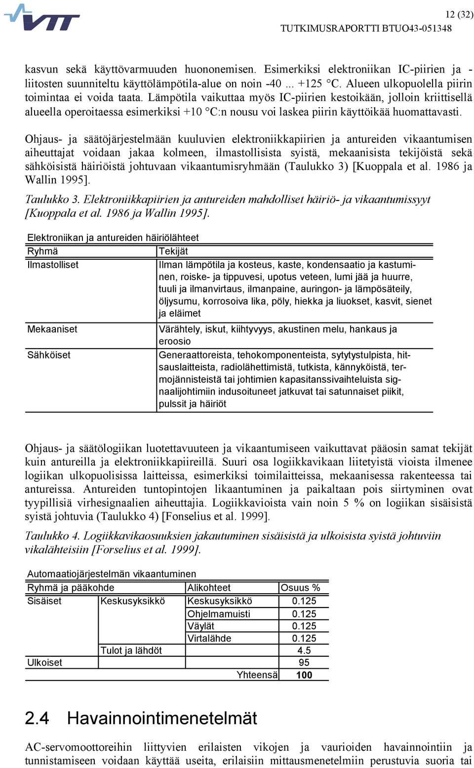 Lämpötila vaikuttaa myös IC-piirien kestoikään, jolloin kriittisellä alueella operoitaessa esimerkiksi +10 C:n nousu voi laskea piirin käyttöikää huomattavasti.