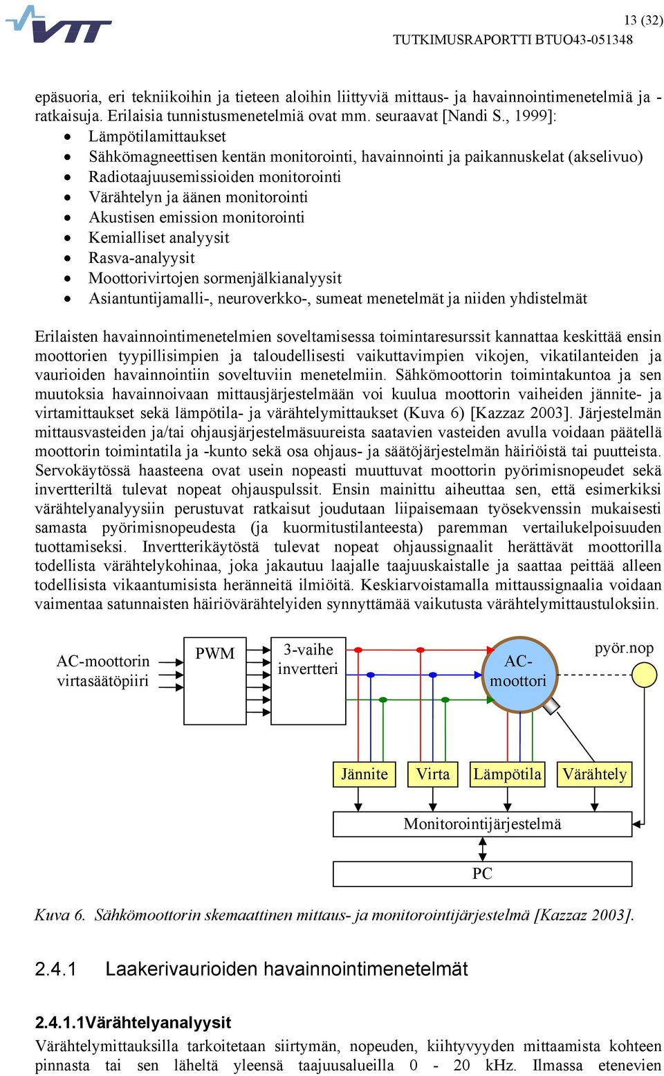 monitorointi Kemialliset analyysit Rasva-analyysit Moottorivirtojen sormenjälkianalyysit Asiantuntijamalli-, neuroverkko-, sumeat menetelmät ja niiden yhdistelmät Erilaisten havainnointimenetelmien