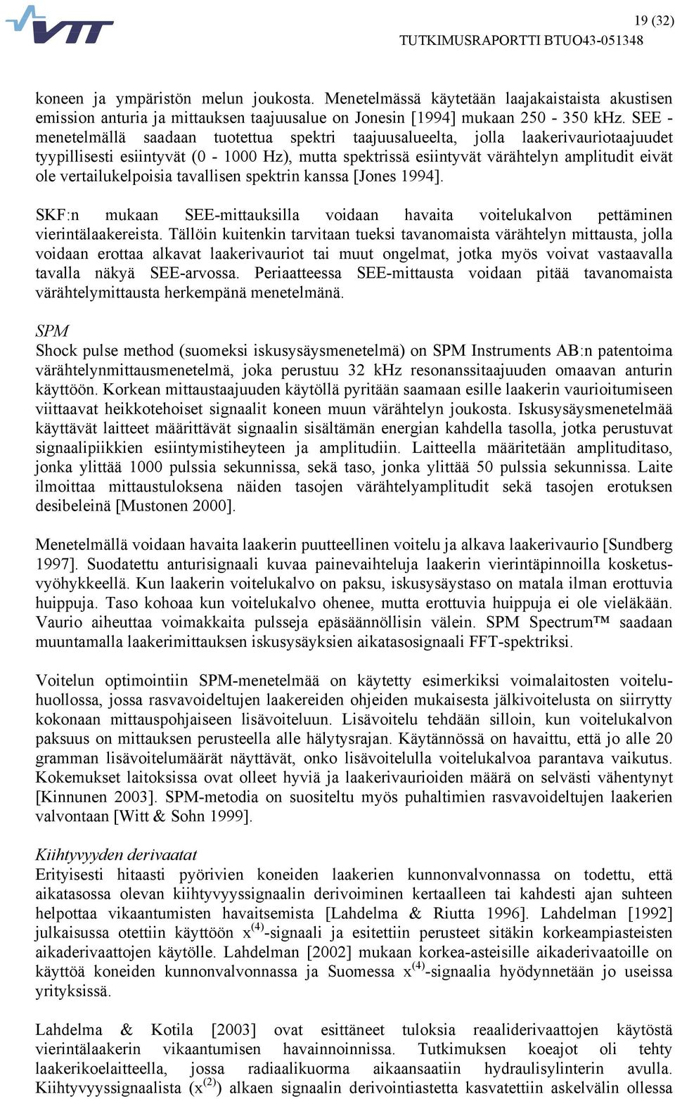 vertailukelpoisia tavallisen spektrin kanssa [Jones 1994]. SKF:n mukaan SEE-mittauksilla voidaan havaita voitelukalvon pettäminen vierintälaakereista.