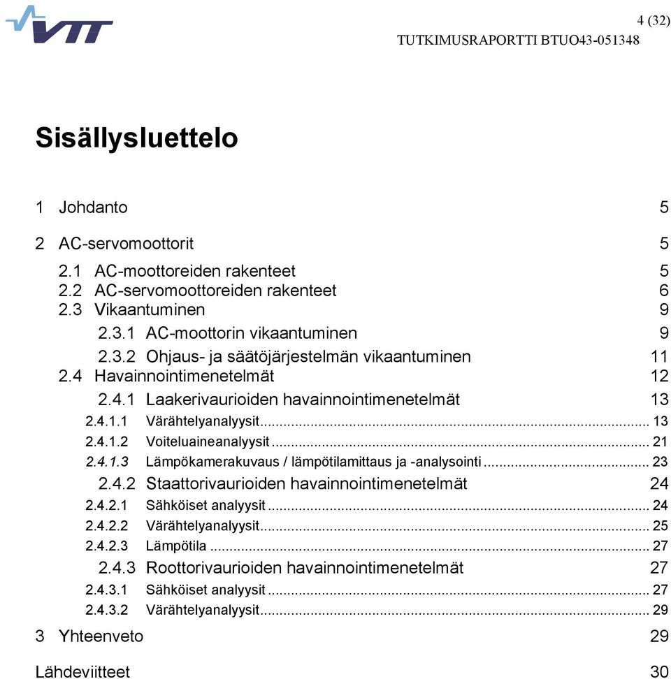 .. 21 2.4.1.3 Lämpökamerakuvaus / lämpötilamittaus ja -analysointi... 23 2.4.2 Staattorivaurioiden havainnointimenetelmät 24 2.4.2.1 Sähköiset analyysit... 24 2.4.2.2 Värähtelyanalyysit.