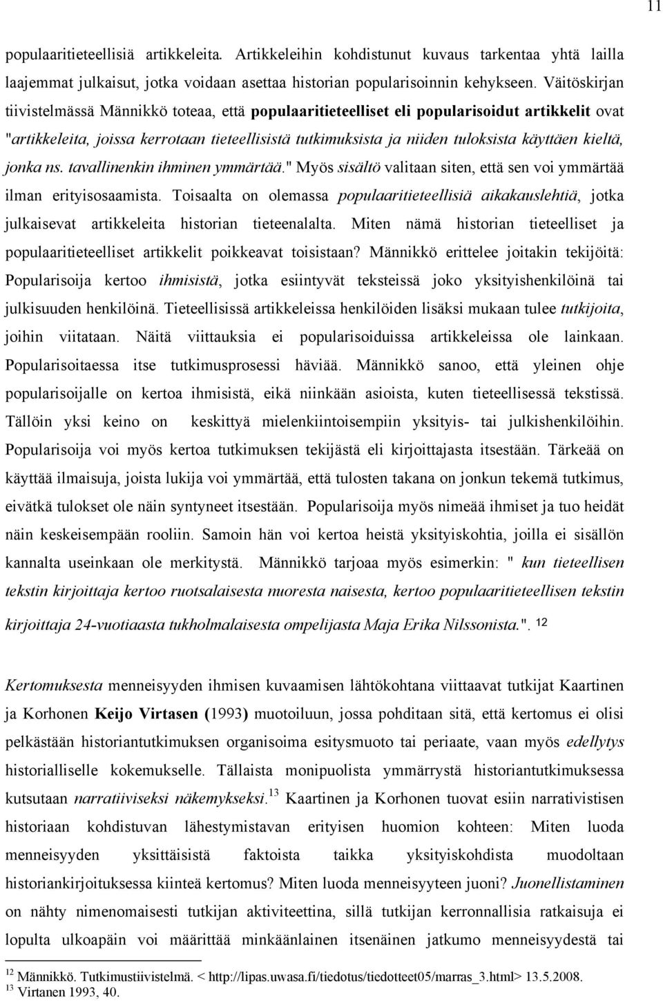 kieltä, jonka ns. tavallinenkin ihminen ymmärtää." Myös sisältö valitaan siten, että sen voi ymmärtää ilman erityisosaamista.