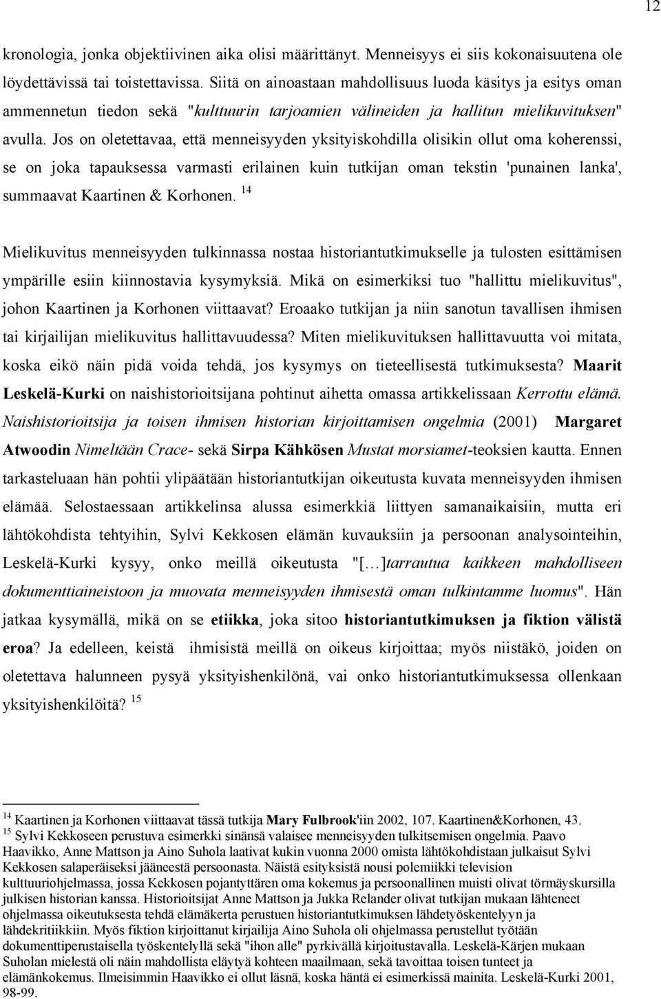 Jos on oletettavaa, että menneisyyden yksityiskohdilla olisikin ollut oma koherenssi, se on joka tapauksessa varmasti erilainen kuin tutkijan oman tekstin 'punainen lanka', summaavat Kaartinen &