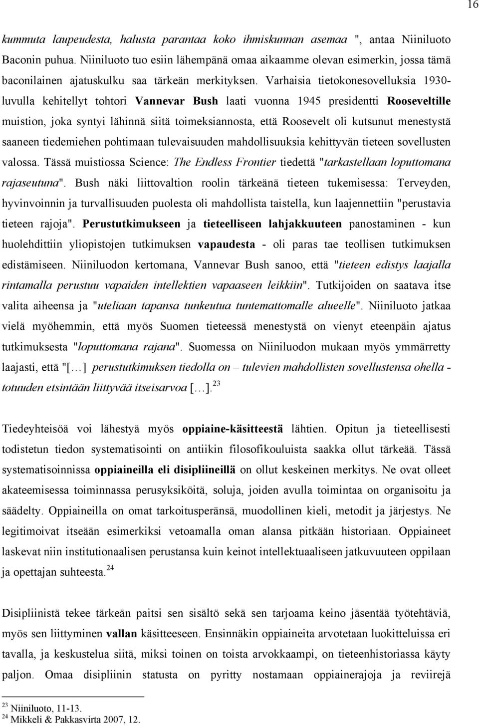 Varhaisia tietokonesovelluksia 1930- luvulla kehitellyt tohtori Vannevar Bush laati vuonna 1945 presidentti Rooseveltille muistion, joka syntyi lähinnä siitä toimeksiannosta, että Roosevelt oli