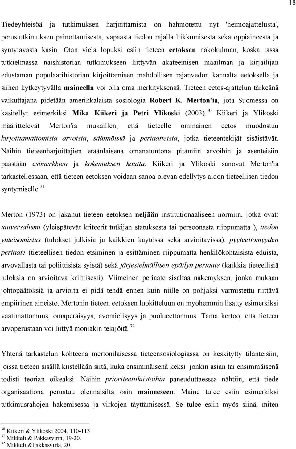 mahdollisen rajanvedon kannalta eetoksella ja siihen kytkeytyvällä maineella voi olla oma merkityksensä. Tieteen eetos-ajattelun tärkeänä vaikuttajana pidetään amerikkalaista sosiologia Robert K.