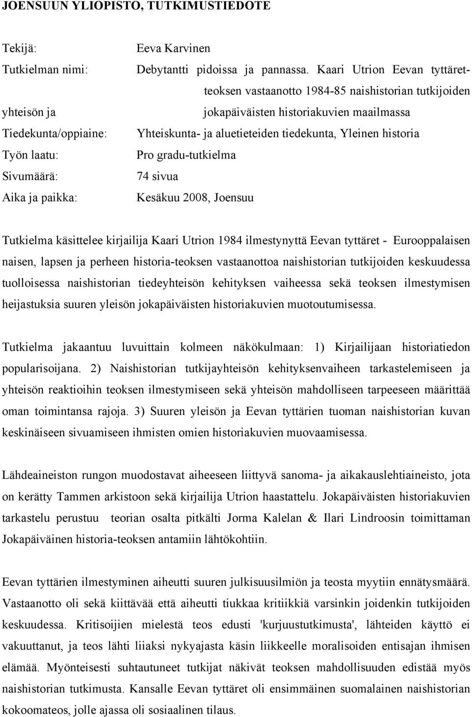 gradu-tutkielma 74 sivua Kesäkuu 2008, Joensuu Tutkielma käsittelee kirjailija Kaari Utrion 1984 ilmestynyttä Eevan tyttäret - Eurooppalaisen naisen, lapsen ja perheen historia-teoksen vastaanottoa