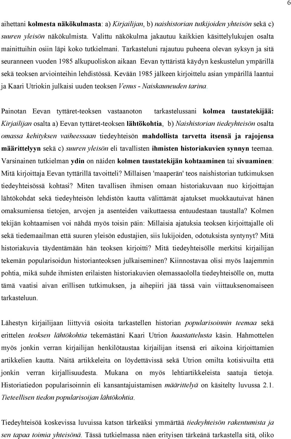 Tarkasteluni rajautuu puheena olevan syksyn ja sitä seuranneen vuoden 1985 alkupuoliskon aikaan Eevan tyttäristä käydyn keskustelun ympärillä sekä teoksen arviointeihin lehdistössä.