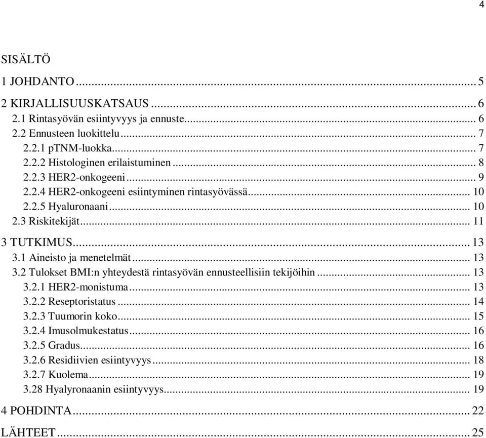 1 Aineisto ja menetelmät... 13 3.2 Tulokset BMI:n yhteydestä rintasyövän ennusteellisiin tekijöihin... 13 3.2.1 HER2-monistuma... 13 3.2.2 Reseptoristatus... 14 3.2.3 Tuumorin koko.