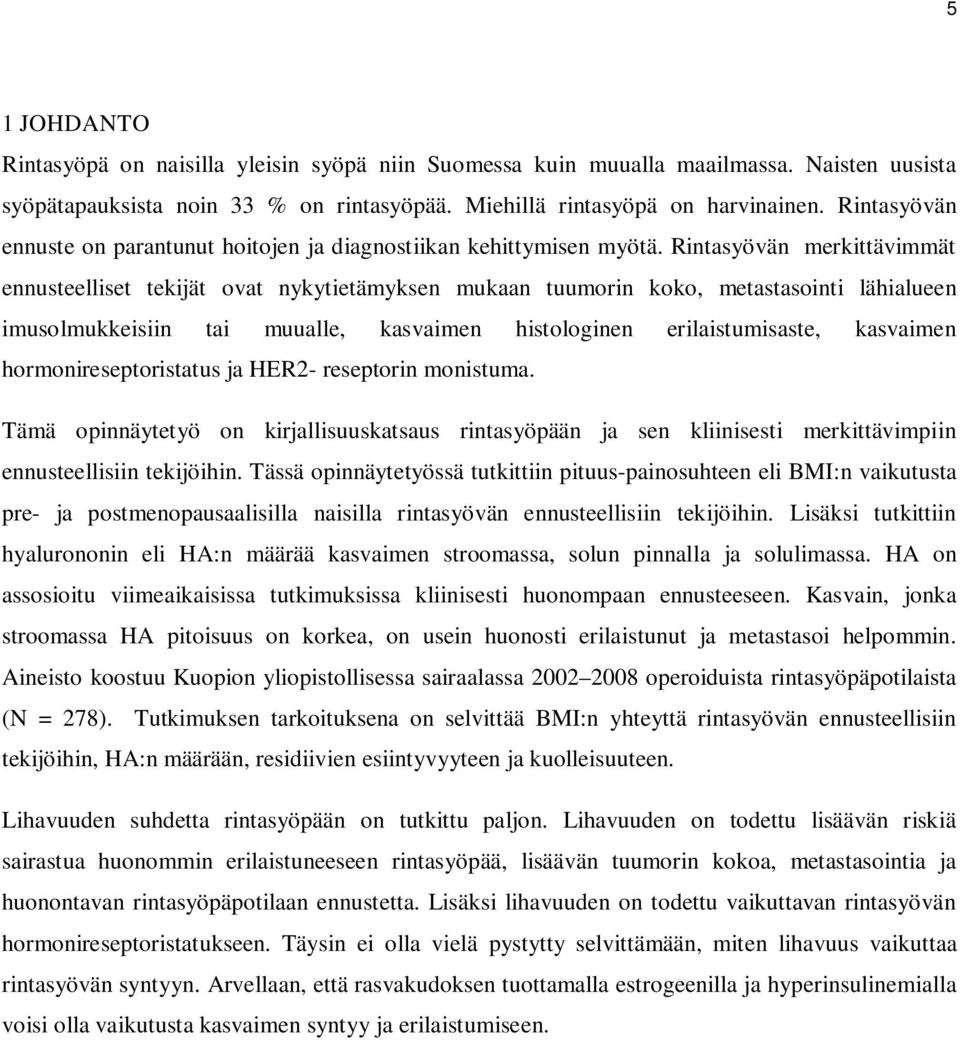 Rintasyövän merkittävimmät ennusteelliset tekijät ovat nykytietämyksen mukaan tuumorin koko, metastasointi lähialueen imusolmukkeisiin tai muualle, kasvaimen histologinen erilaistumisaste, kasvaimen