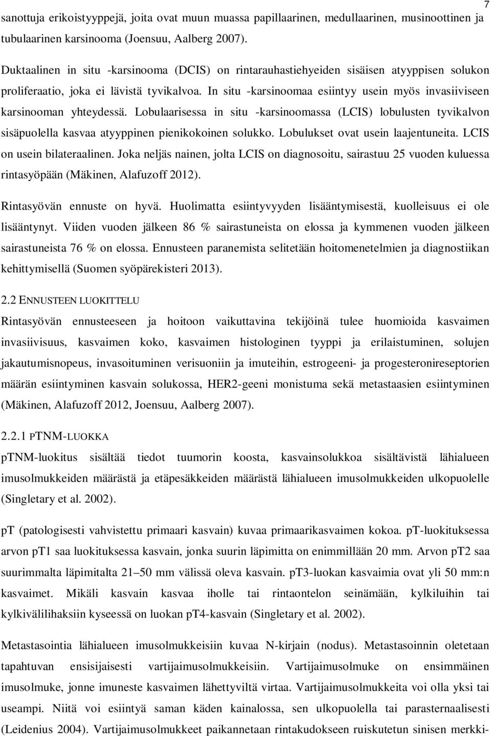 In situ -karsinoomaa esiintyy usein myös invasiiviseen karsinooman yhteydessä. Lobulaarisessa in situ -karsinoomassa (LCIS) lobulusten tyvikalvon sisäpuolella kasvaa atyyppinen pienikokoinen solukko.