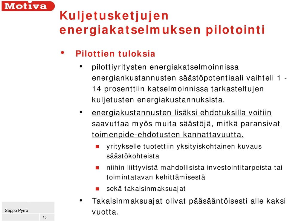 energiakustannusten lisäksi ehdotuksilla voitiin saavuttaa myös muita säästöjä, mitkä paransivat toimenpide-ehdotusten kannattavuutta.