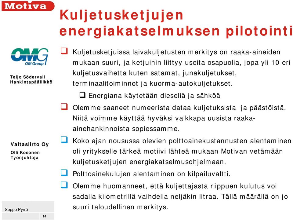 Energiana käytetään dieseliä ja sähköä Olemme saaneet numeerista dataa kuljetuksista ja päästöistä. Niitä voimme käyttää hyväksi vaikkapa uusista raakaainehankinnoista sopiessamme.