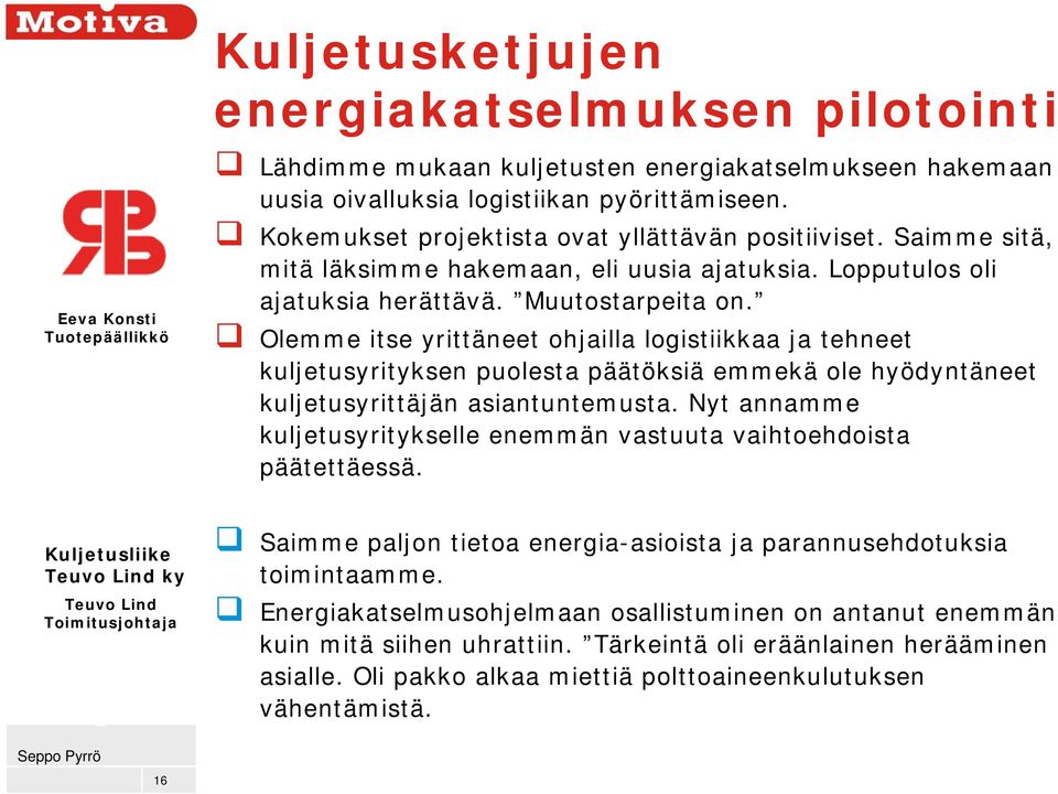 Muutostarpeita on. Olemme itse yrittäneet ohjailla logistiikkaa ja tehneet kuljetusyrityksen puolesta päätöksiä emmekä ole hyödyntäneet kuljetusyrittäjän asiantuntemusta.