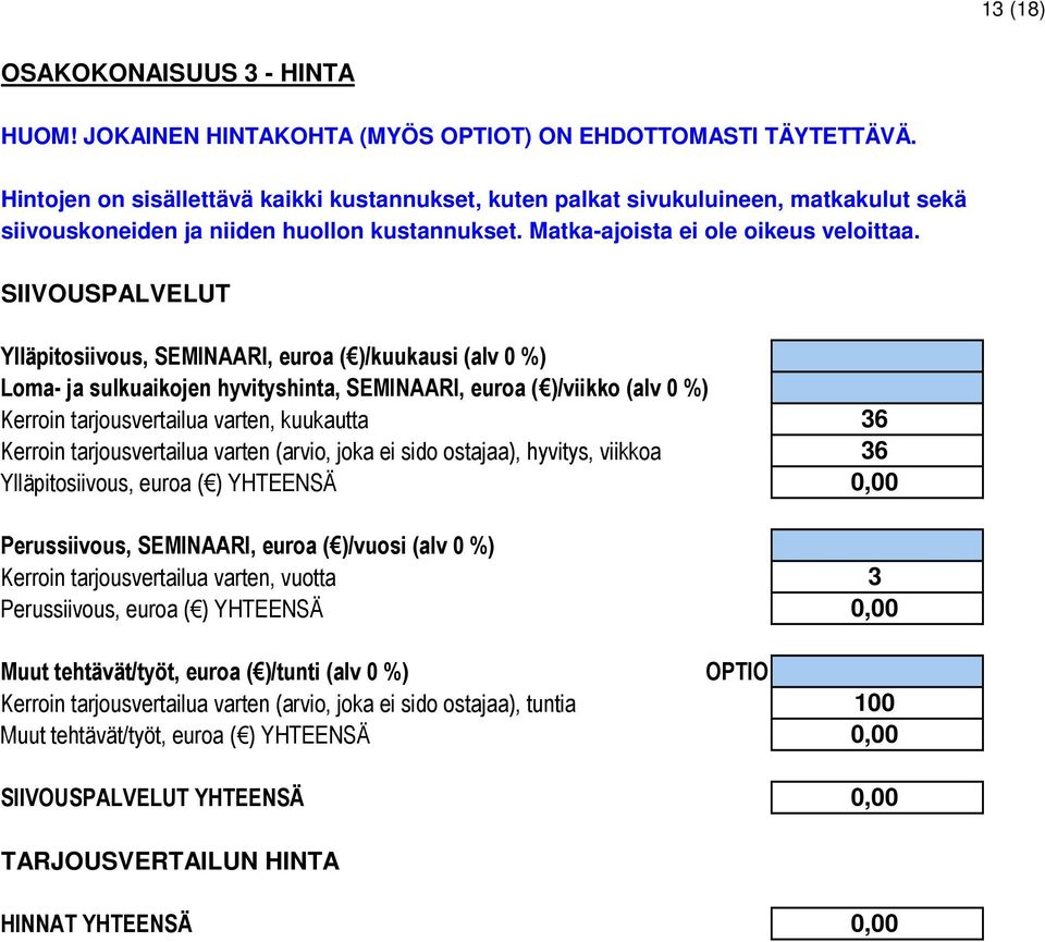 SIIVOUSPALVELUT Ylläpitosiivous, SEMINAARI, euroa ( )/kuukausi (alv %) Loma- ja sulkuaikojen hyvityshinta, SEMINAARI, euroa ( )/viikko (alv %) Kerroin tarjousvertailua varten (arvio, joka ei sido