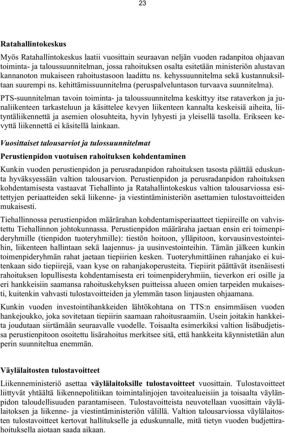 PTS-suunnitelman tavoin toiminta- ja taloussuunnitelma keskittyy itse rataverkon ja junaliikenteen tarkasteluun ja käsittelee kevyen liikenteen kannalta keskeisiä aiheita, liityntäliikennettä ja