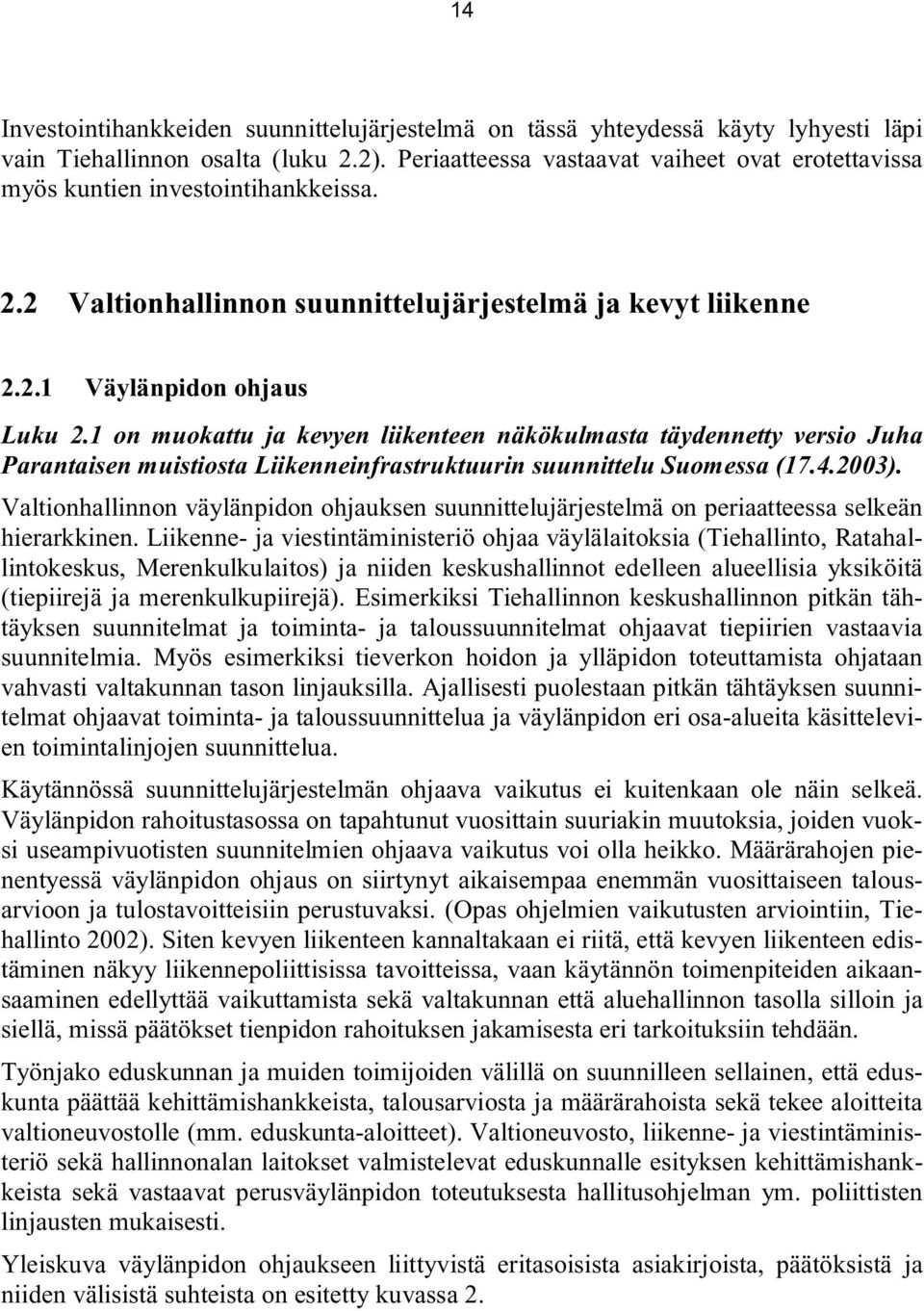 1 on muokattu ja kevyen liikenteen näkökulmasta täydennetty versio Juha Parantaisen muistiosta Liikenneinfrastruktuurin suunnittelu Suomessa (17.4.2003).