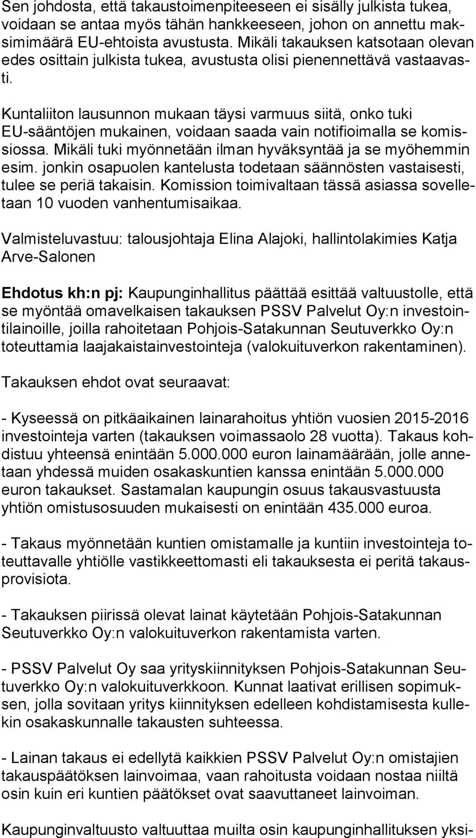 Kuntaliiton lausunnon mukaan täysi varmuus siitä, onko tuki EU-sään tö jen mukainen, voidaan saada vain notifioimalla se ko missios sa. Mikäli tuki myönnetään ilman hyväksyntää ja se myöhemmin esim.