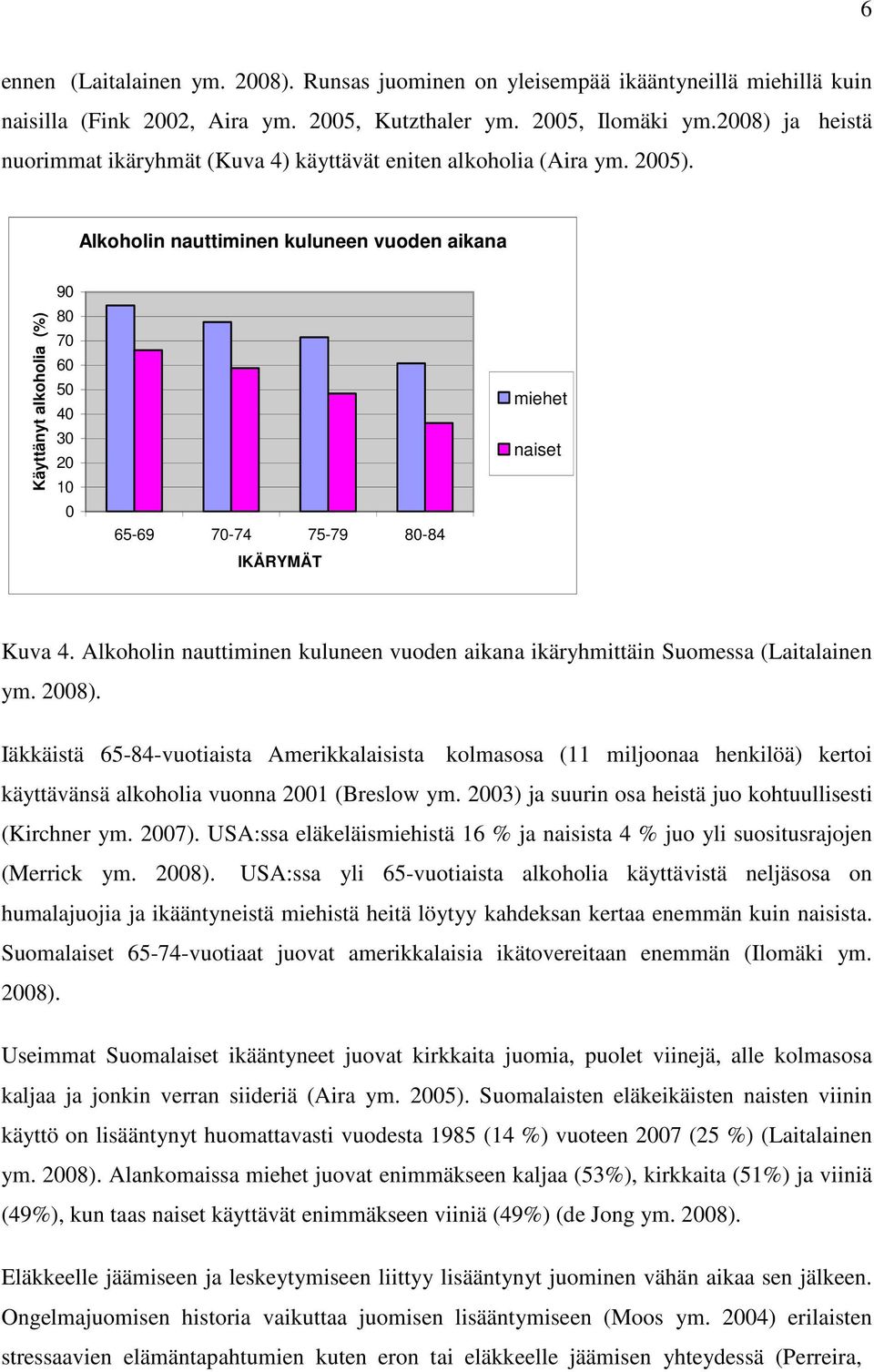 Alkoholin nauttiminen kuluneen vuoden aikana Käyttänyt alkoholia (%) 90 80 70 60 50 40 30 20 10 0 65-69 70-74 75-79 80-84 IKÄRYMÄT miehet naiset Kuva 4.