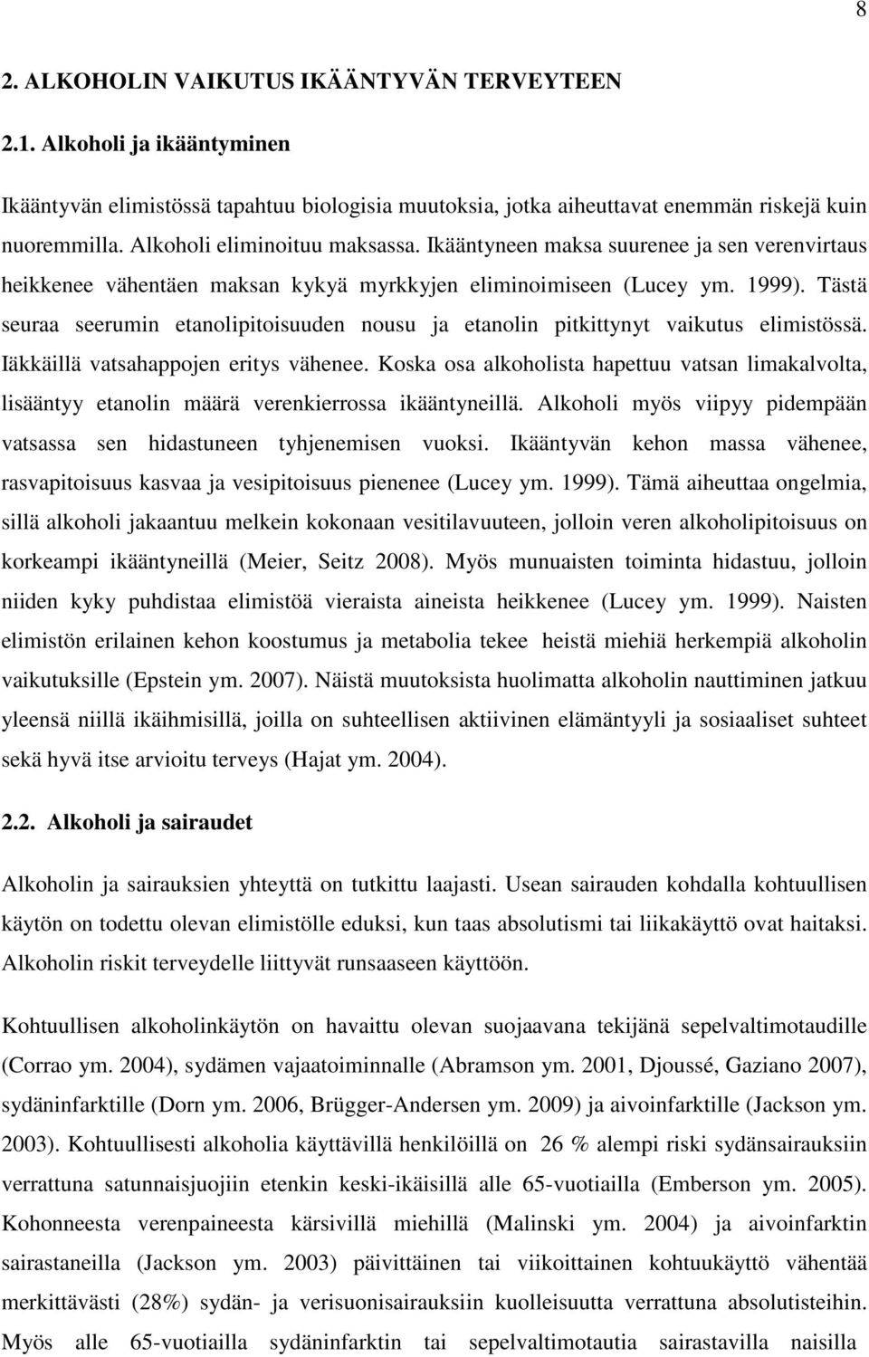 Tästä seuraa seerumin etanolipitoisuuden nousu ja etanolin pitkittynyt vaikutus elimistössä. Iäkkäillä vatsahappojen eritys vähenee.