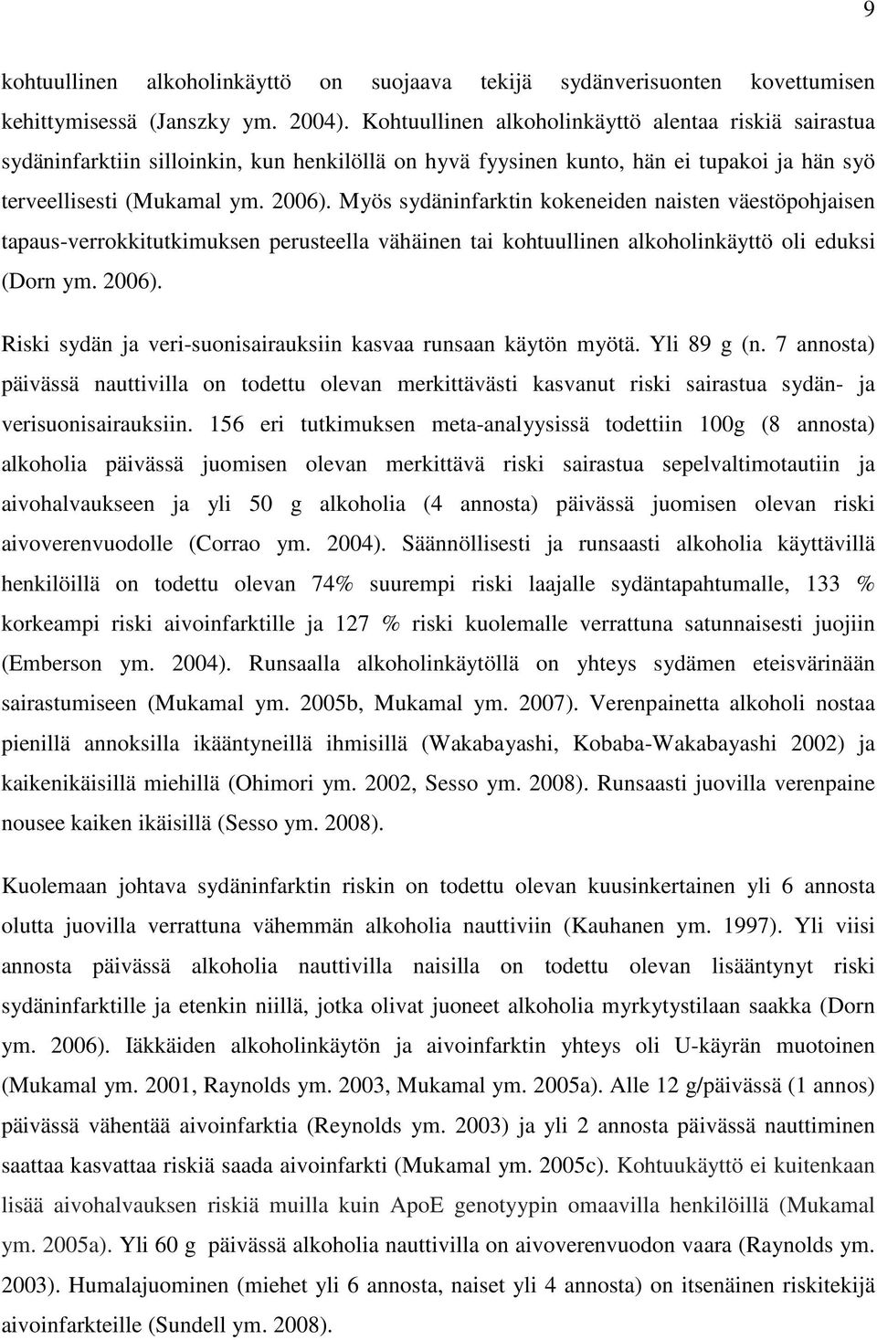 Myös sydäninfarktin kokeneiden naisten väestöpohjaisen tapaus-verrokkitutkimuksen perusteella vähäinen tai kohtuullinen alkoholinkäyttö oli eduksi (Dorn ym. 2006).