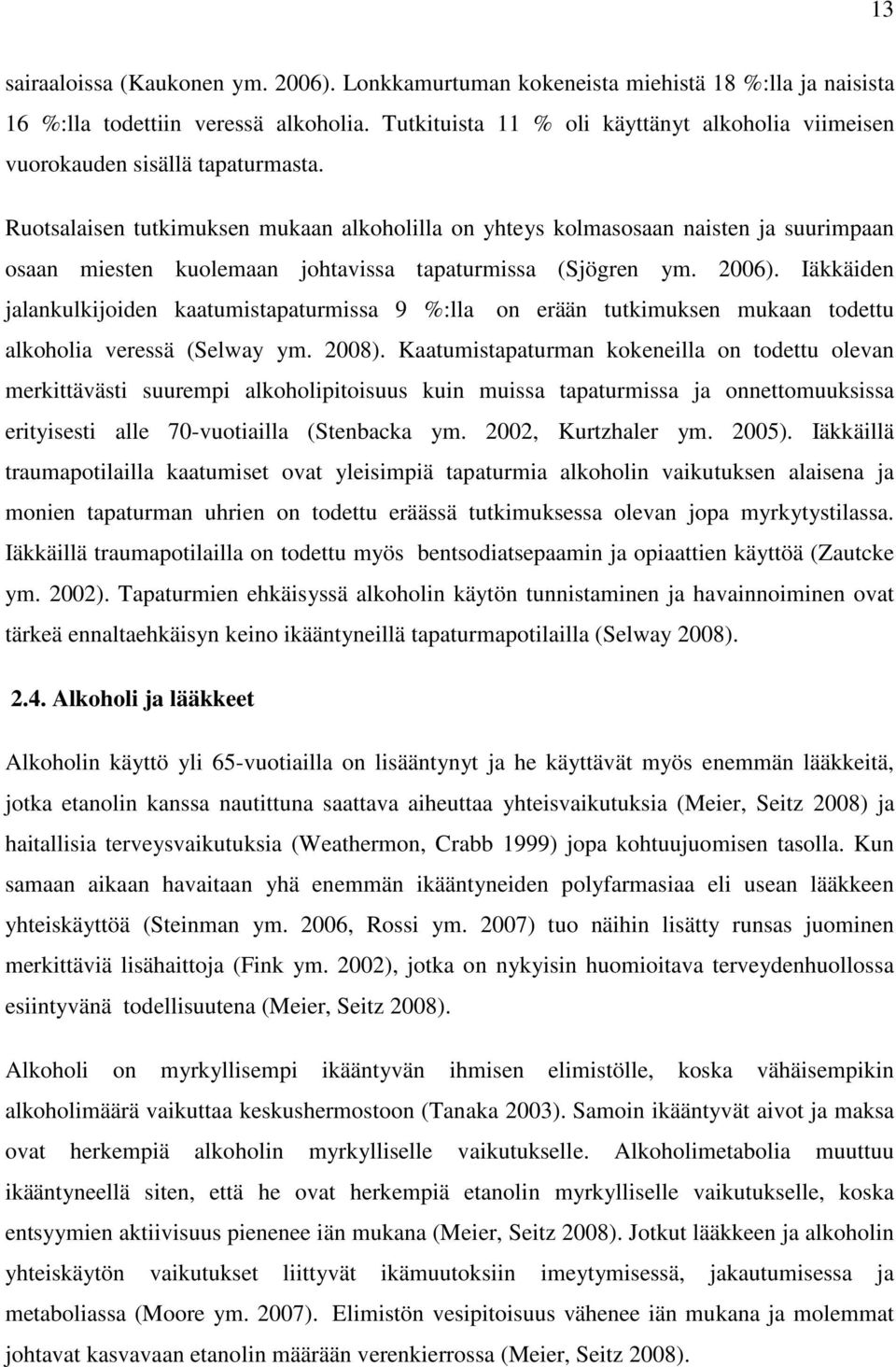 Ruotsalaisen tutkimuksen mukaan alkoholilla on yhteys kolmasosaan naisten ja suurimpaan osaan miesten kuolemaan johtavissa tapaturmissa (Sjögren ym. 2006).