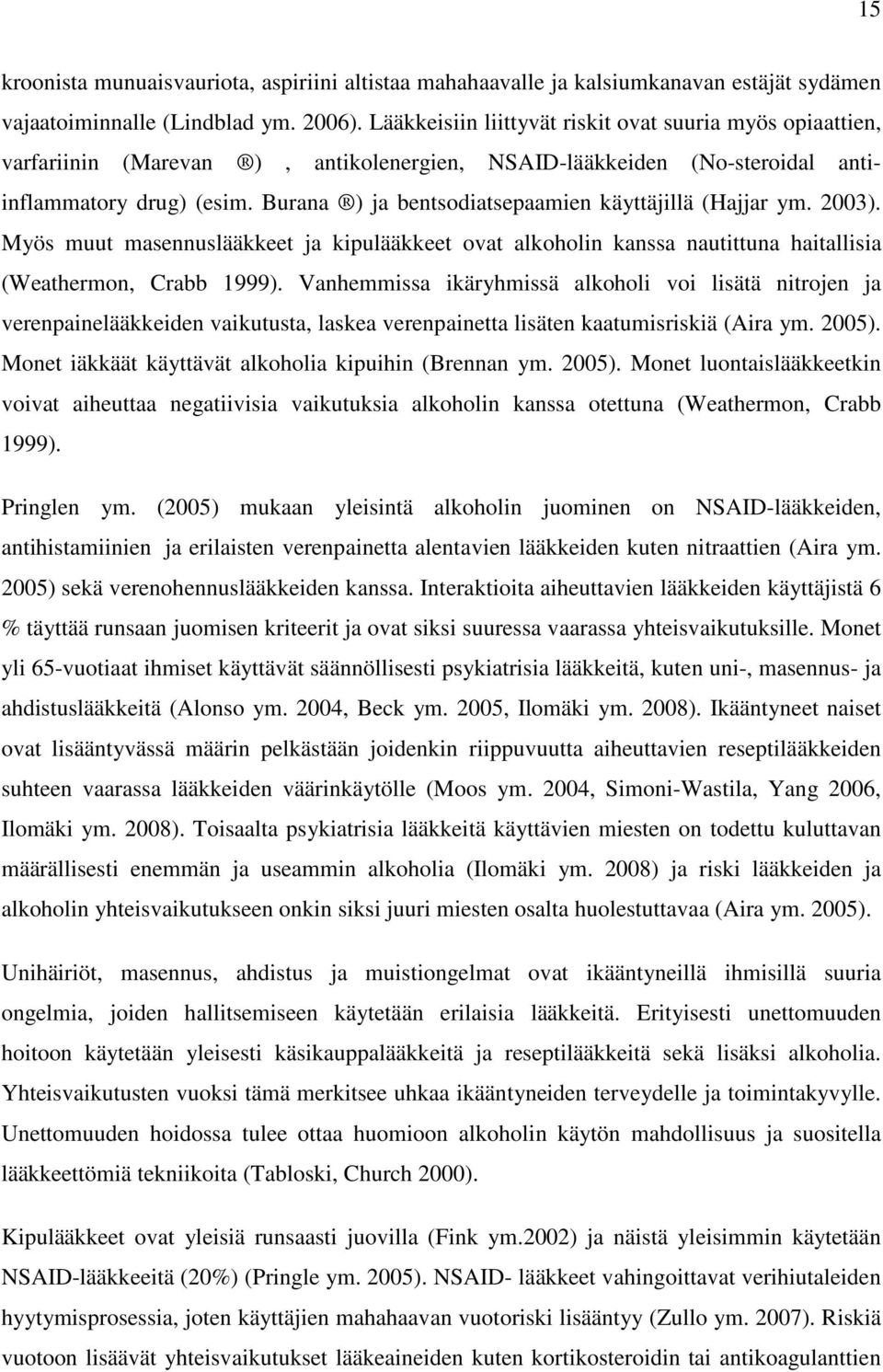 Burana ) ja bentsodiatsepaamien käyttäjillä (Hajjar ym. 2003). Myös muut masennuslääkkeet ja kipulääkkeet ovat alkoholin kanssa nautittuna haitallisia (Weathermon, Crabb 1999).