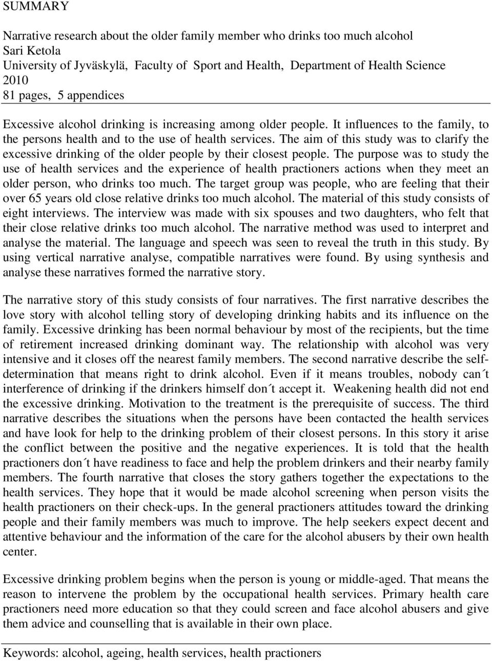 The aim of this study was to clarify the excessive drinking of the older people by their closest people.