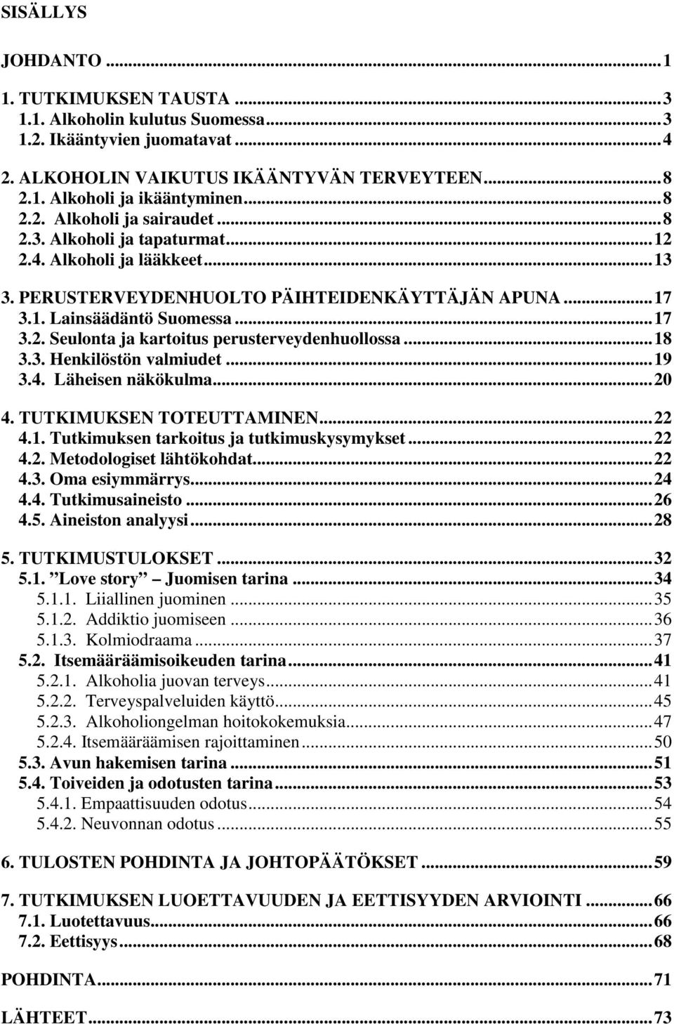 ..18 3.3. Henkilöstön valmiudet...19 3.4. Läheisen näkökulma...20 4. TUTKIMUKSEN TOTEUTTAMINEN...22 4.1. Tutkimuksen tarkoitus ja tutkimuskysymykset...22 4.2. Metodologiset lähtökohdat...22 4.3. Oma esiymmärrys.