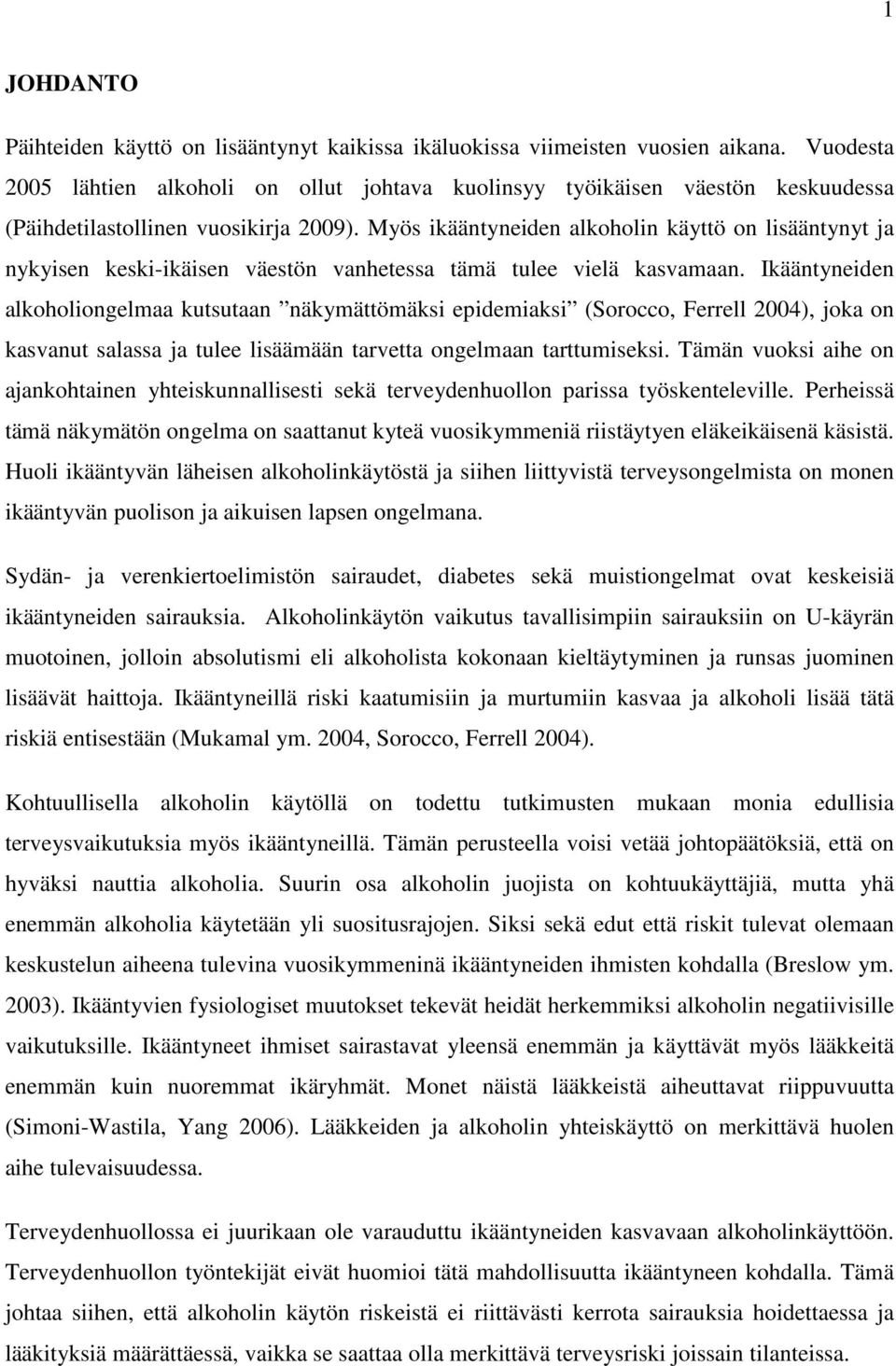 Myös ikääntyneiden alkoholin käyttö on lisääntynyt ja nykyisen keski-ikäisen väestön vanhetessa tämä tulee vielä kasvamaan.