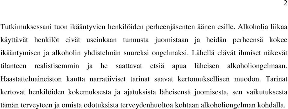 ongelmaksi. Lähellä elävät ihmiset näkevät tilanteen realistisemmin ja he saattavat etsiä apua läheisen alkoholiongelmaan.