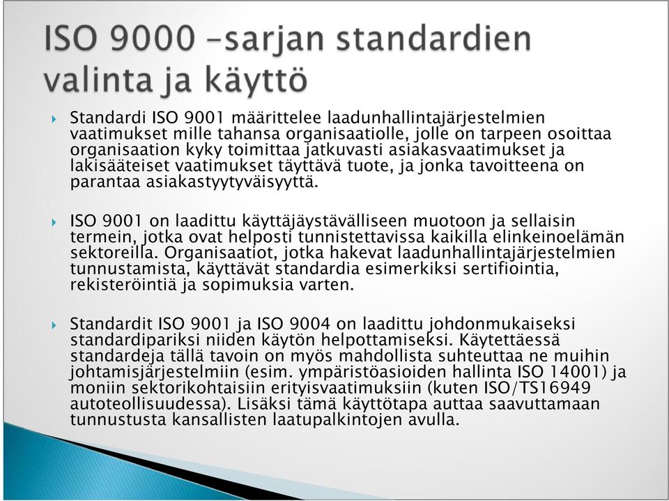 ISO 9001 on laadittu käyttäjäystävälliseen muotoon ja sellaisin termein, jotka ovat helposti tunnistettavissa kaikilla elinkeinoelämän sektoreilla.