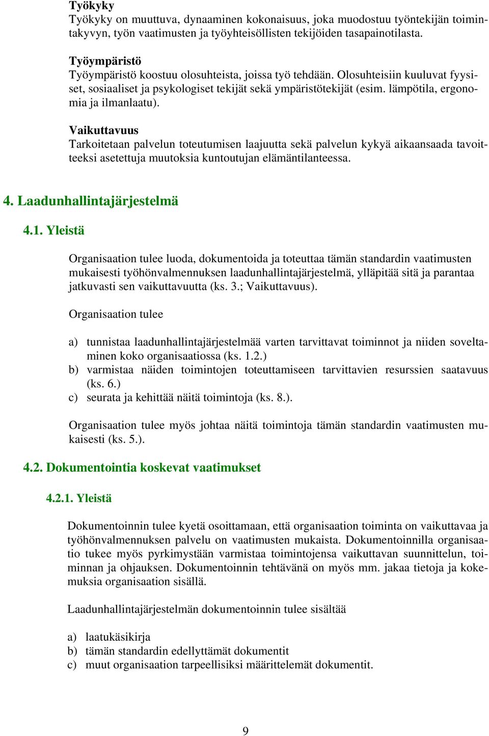 lämpötila, ergonomia ja ilmanlaatu). Vaikuttavuus Tarkoitetaan palvelun toteutumisen laajuutta sekä palvelun kykyä aikaansaada tavoitteeksi asetettuja muutoksia kuntoutujan elämäntilanteessa. 4.