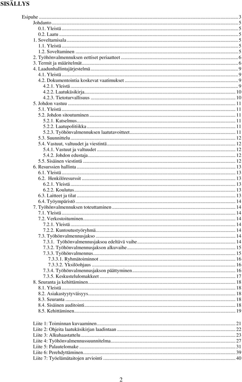 .. 10 5. Johdon vastuu... 11 5.1. Yleistä... 11 5.2. Johdon sitoutuminen... 11 5.2.1. Katselmus... 11 5.2.2. Laatupolitiikka... 11 5.2.3. Työhönvalmennuksen laatutavoitteet... 11 5.3. Suunnittelu.