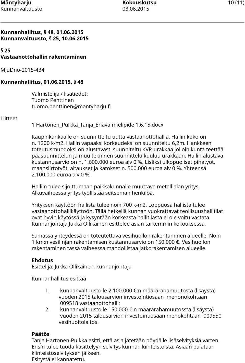 Hallin vapaaksi korkeudeksi on suunniteltu 6,2m. Hankkeen toteutusmuodoksi on alustavasti suunniteltu KVR-urakkaa jolloin kunta teettää pääsuunnittelun ja muu tekninen suunnittelu kuuluu urakkaan.