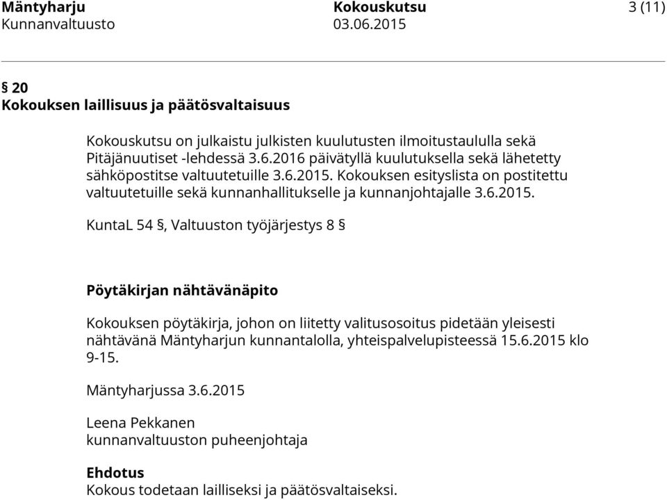 Kokouksen esityslista on postitettu valtuutetuille sekä kunnanhallitukselle ja kunnanjohtajalle 3.6.2015.