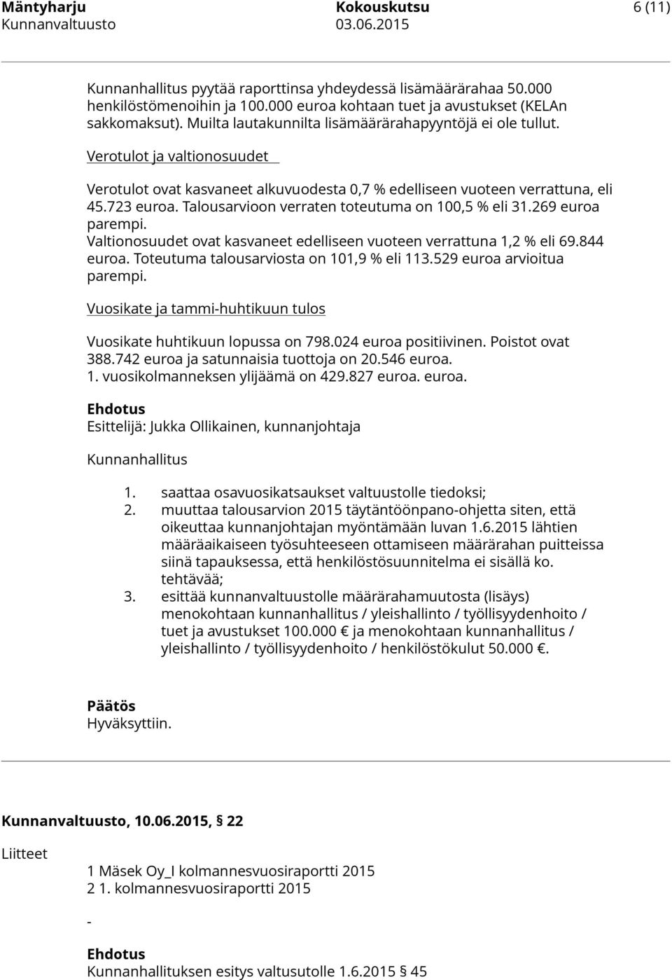 Talousarvioon verraten toteutuma on 100,5 % eli 31.269 euroa parempi. Valtionosuudet ovat kasvaneet edelliseen vuoteen verrattuna 1,2 % eli 69.844 euroa. Toteutuma talousarviosta on 101,9 % eli 113.