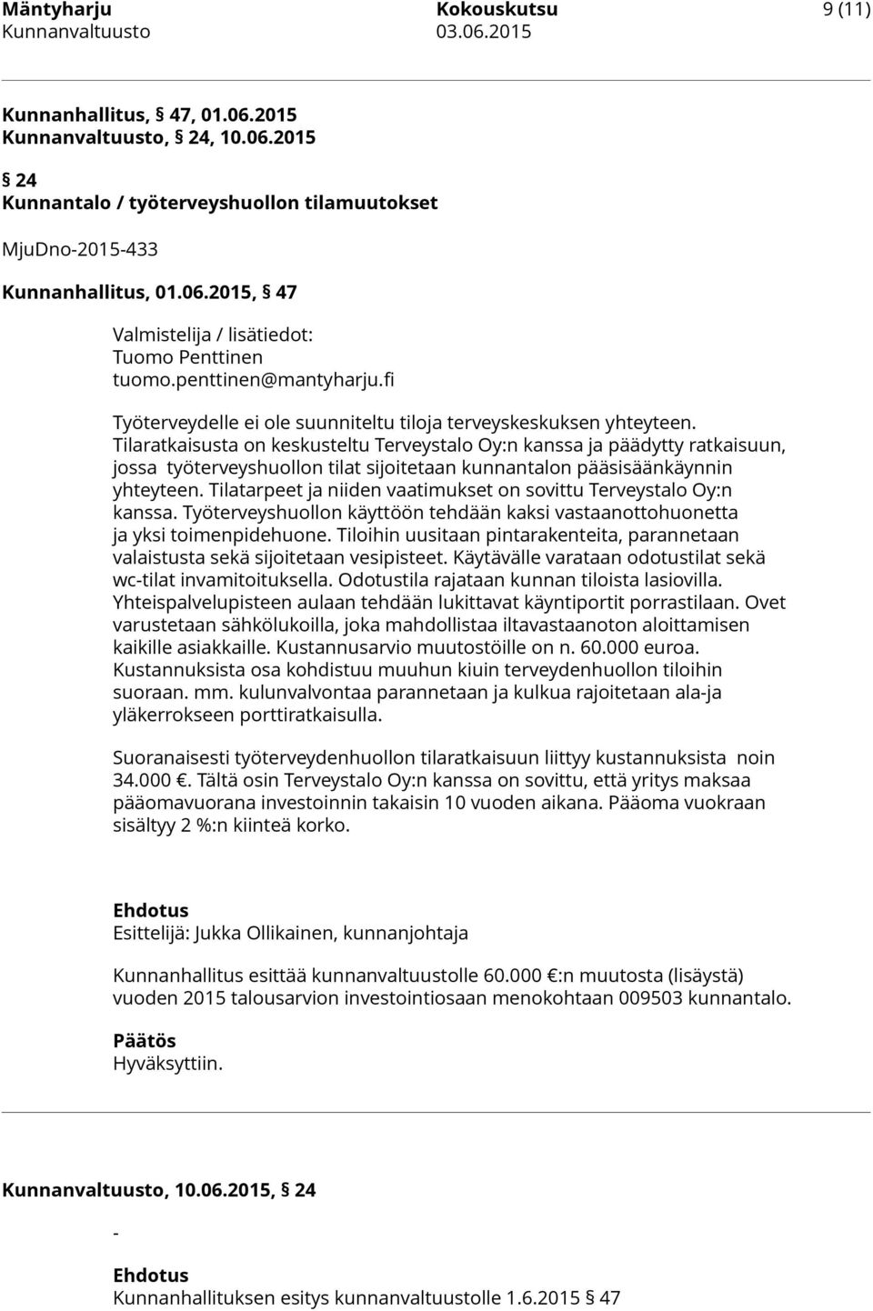 Tilaratkaisusta on keskusteltu Terveystalo Oy:n kanssa ja päädytty ratkaisuun, jossa työterveyshuollon tilat sijoitetaan kunnantalon pääsisäänkäynnin yhteyteen.