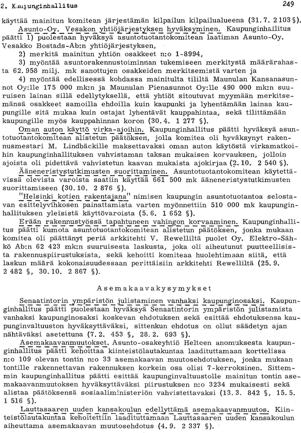 Vesakko Bostads-Ab:n yhtiöjärjestyksen, 2) merkitä mainitun yhtiön osakkeet n:o 1-8994, 3) myöntää asuntorakennustoiminnan tukemiseen merkitystä määrärahasta 62. 958 milj.