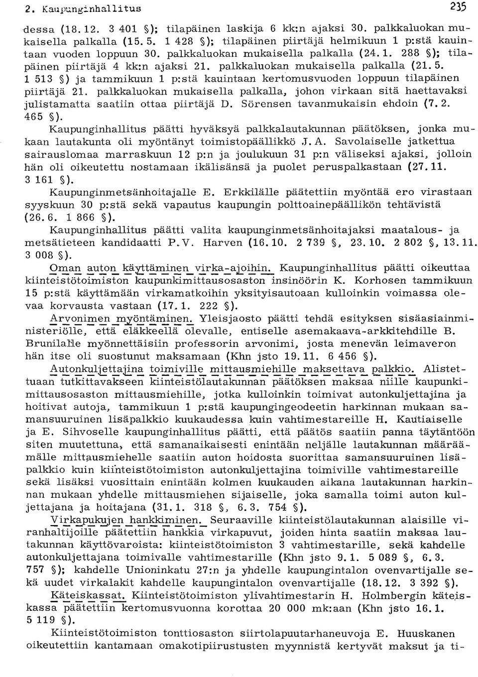 5. 1 513 ) ja tammikuun 1 p:stä kauintaan kertomusvuoden loppuun tilapäinen piirtäjä 21. palkkaluokan mukaisella palkalla, johon virkaan sitä haettavaksi julistamatta saatiin ottaa piirtäjä D.