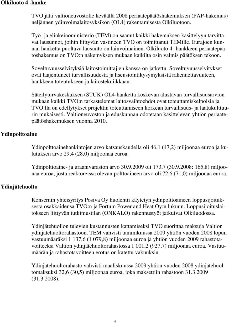 Eurajoen kunnan hanketta puoltava lausunto on lainvoimainen. Olkiluoto 4 -hankkeen periaatepäätöshakemus on TVO:n näkemyksen mukaan kaikilta osin valmis päätöksen tekoon.