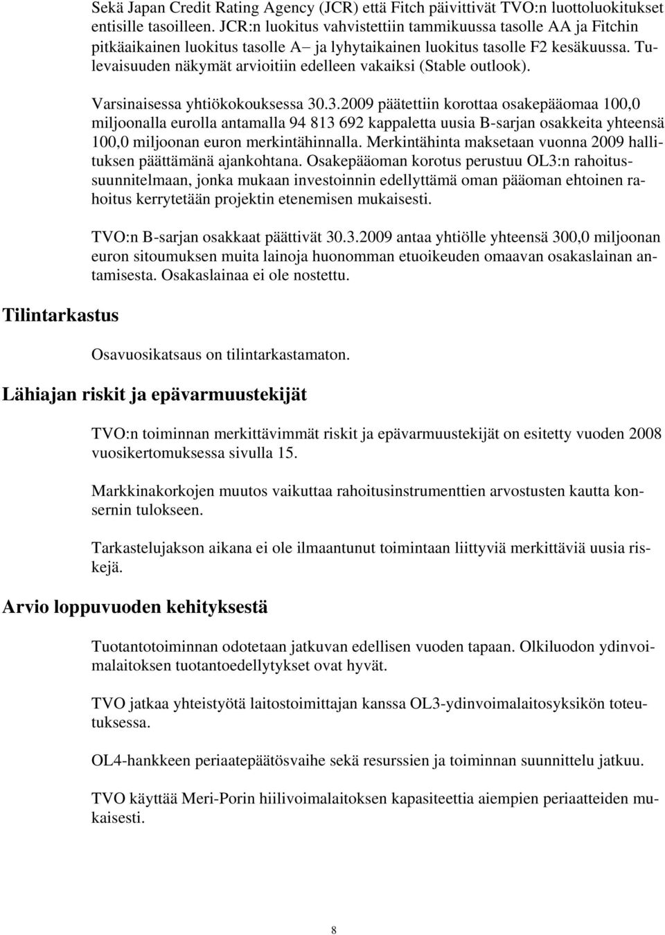 Tulevaisuuden näkymät arvioitiin edelleen vakaiksi (Stable outlook). Varsinaisessa yhtiökokouksessa 30