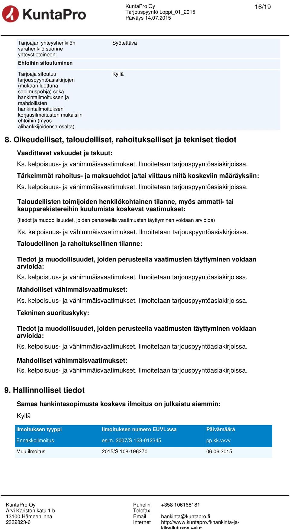 Oikeudelliset, taloudelliset, rahoitukselliset ja tekniset tiedot Vaadittavat vakuudet ja takuut: Ks. kelpoisuus- ja vähimmäisvaatimukset. Ilmoitetaan tarjouspyyntöasiakirjoissa.