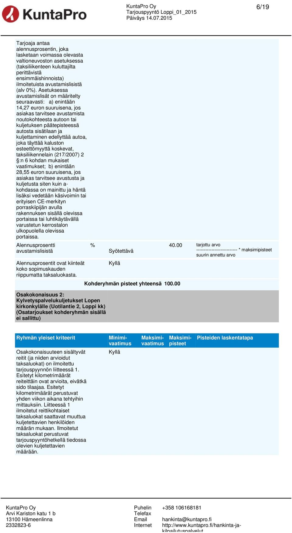 sisätilaan ja kuljettaminen edellyttää autoa, joka täyttää kaluston esteettömyyttä koskevat, taksiliikennelain (217/2007) 2 :n 6 kohdan mukaiset vaatimukset; b) enintään 28,55 euron suuruisena, jos