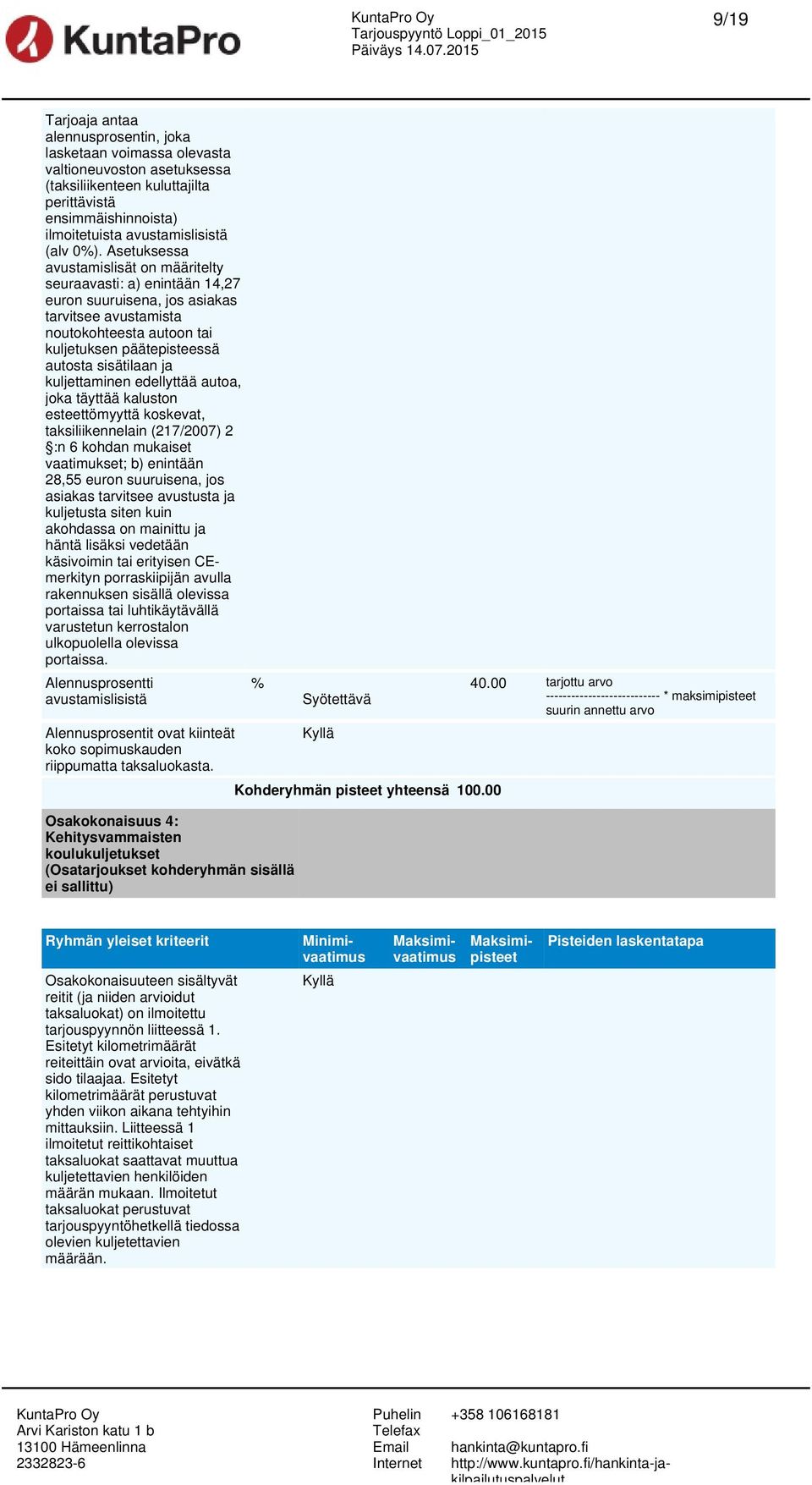 sisätilaan ja kuljettaminen edellyttää autoa, joka täyttää kaluston esteettömyyttä koskevat, taksiliikennelain (217/2007) 2 :n 6 kohdan mukaiset vaatimukset; b) enintään 28,55 euron suuruisena, jos