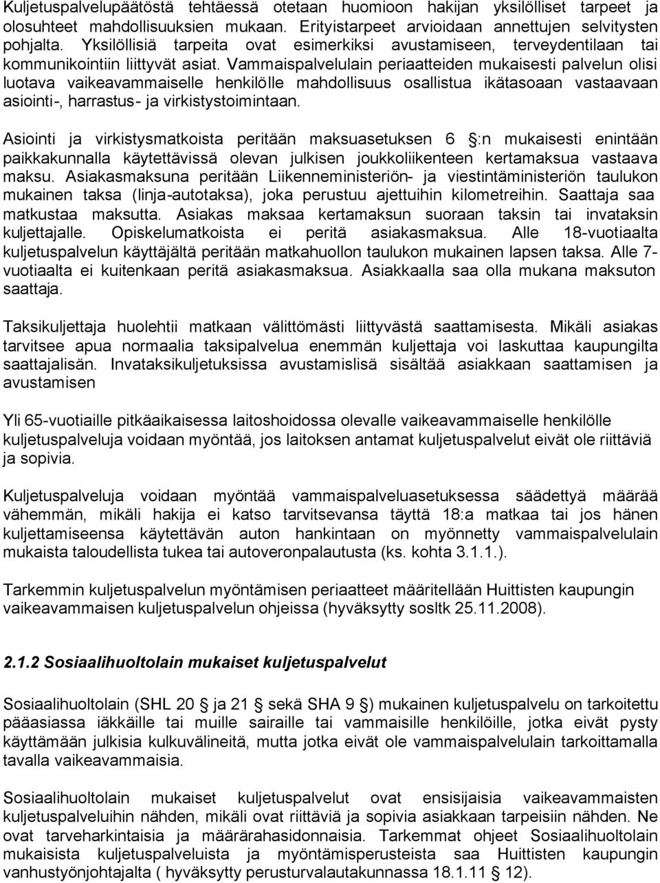 Vammaispalvelulain periaatteiden mukaisesti palvelun olisi luotava vaikeavammaiselle henkilölle mahdollisuus osallistua ikätasoaan vastaavaan asiointi-, harrastus- ja virkistystoimintaan.