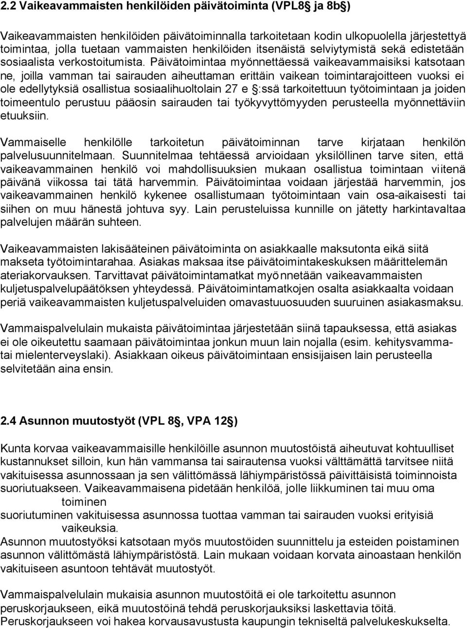 Päivätoimintaa myönnettäessä vaikeavammaisiksi katsotaan ne, joilla vamman tai sairauden aiheuttaman erittäin vaikean toimintarajoitteen vuoksi ei ole edellytyksiä osallistua sosiaalihuoltolain 27 e