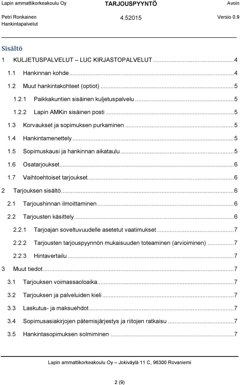 .. 6 2.1 Tarjoushinnan ilmoittaminen... 6 2.2 Tarjousten käsittely... 6 2.2.1 Tarjoajan soveltuvuudelle asetetut vaatimukset... 7 2.2.2 Tarjousten tarjouspyynnön mukaisuuden toteaminen (arvioiminen).