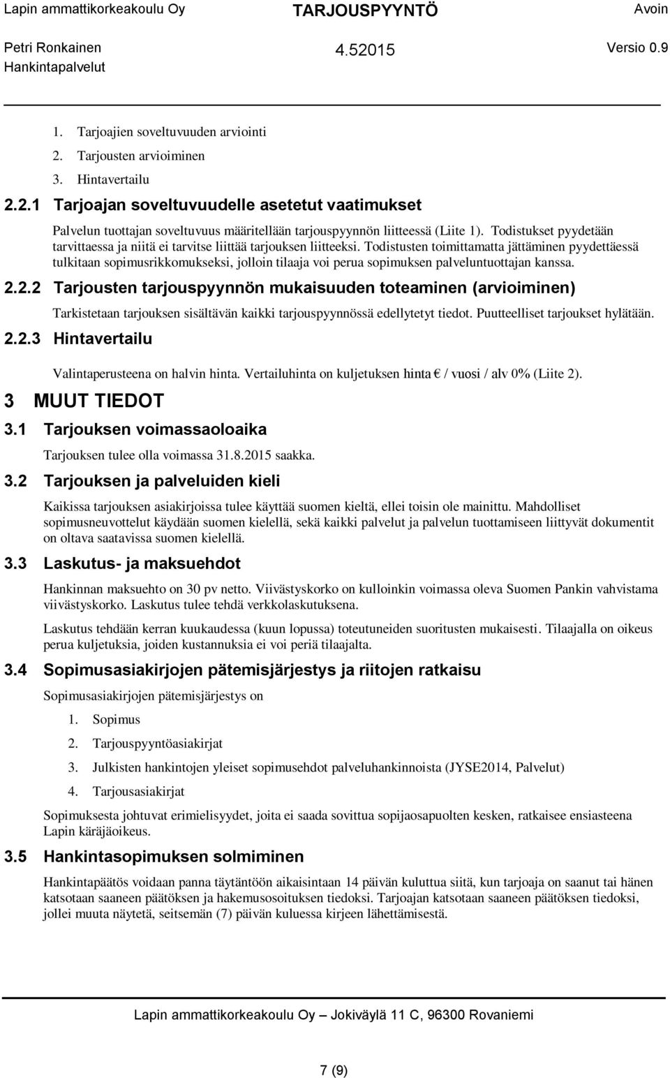 Todistusten toimittamatta jättäminen pyydettäessä tulkitaan sopimusrikkomukseksi, jolloin tilaaja voi perua sopimuksen palveluntuottajan kanssa. 2.