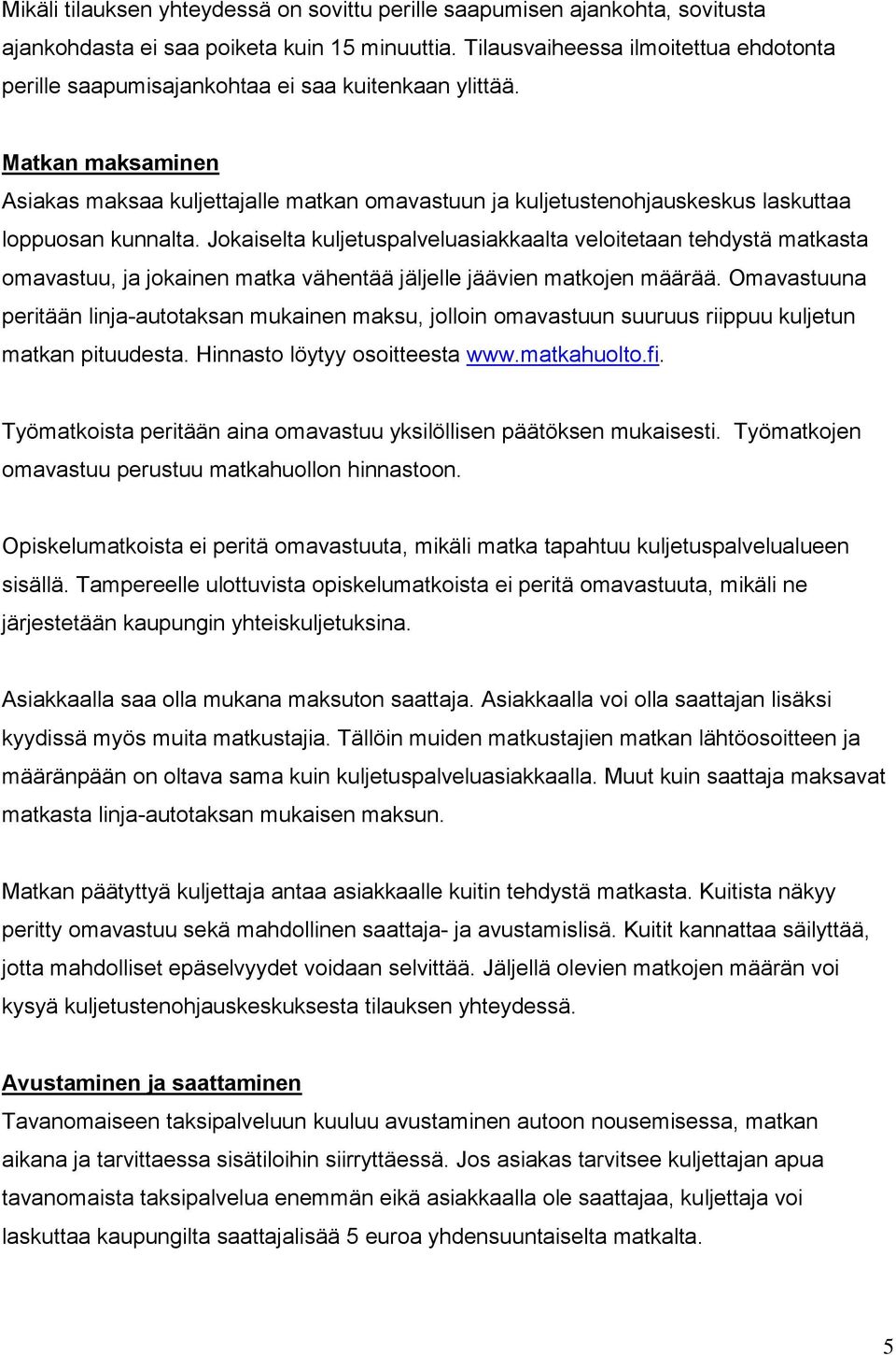 Matkan maksaminen Asiakas maksaa kuljettajalle matkan omavastuun ja kuljetustenohjauskeskus laskuttaa loppuosan kunnalta.