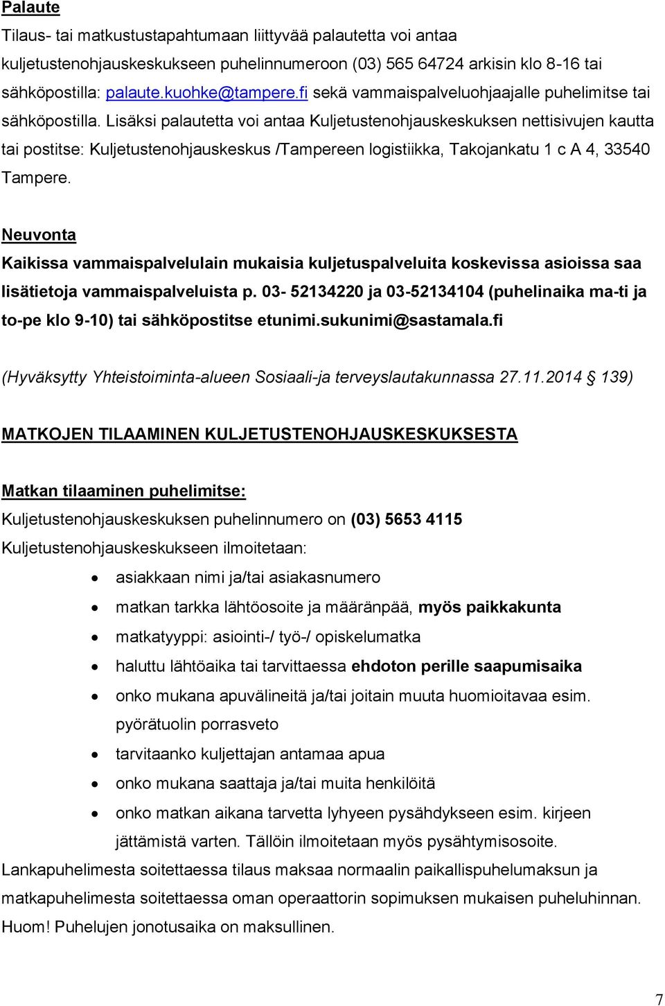 Lisäksi palautetta voi antaa Kuljetustenohjauskeskuksen nettisivujen kautta tai postitse: Kuljetustenohjauskeskus /Tampereen logistiikka, Takojankatu 1 c A 4, 33540 Tampere.